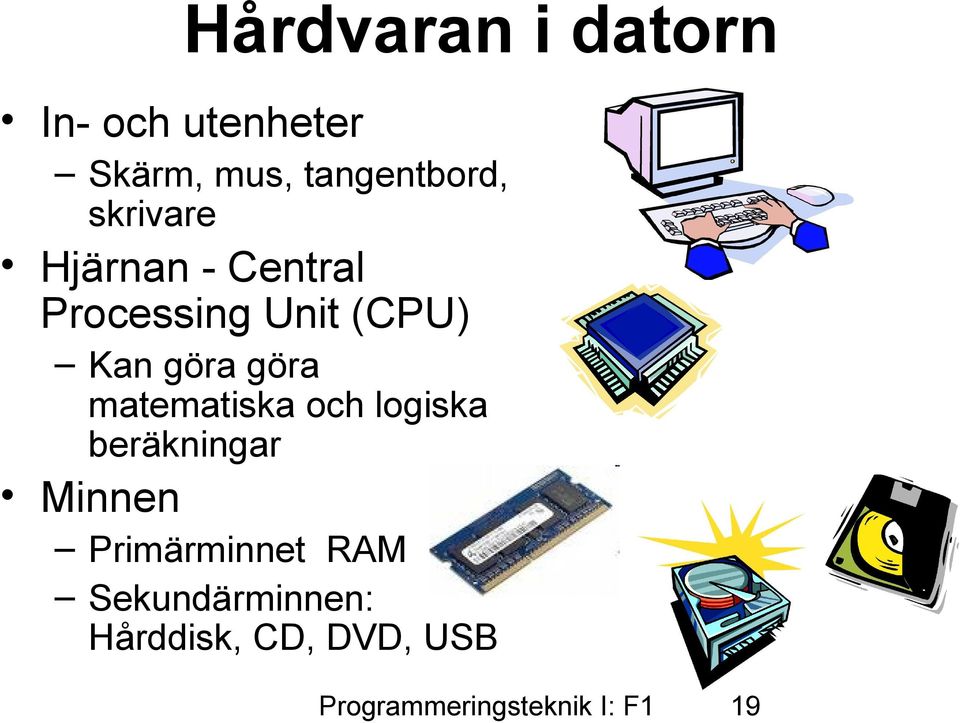 matematiska och logiska beräkningar Minnen Primärminnet RAM