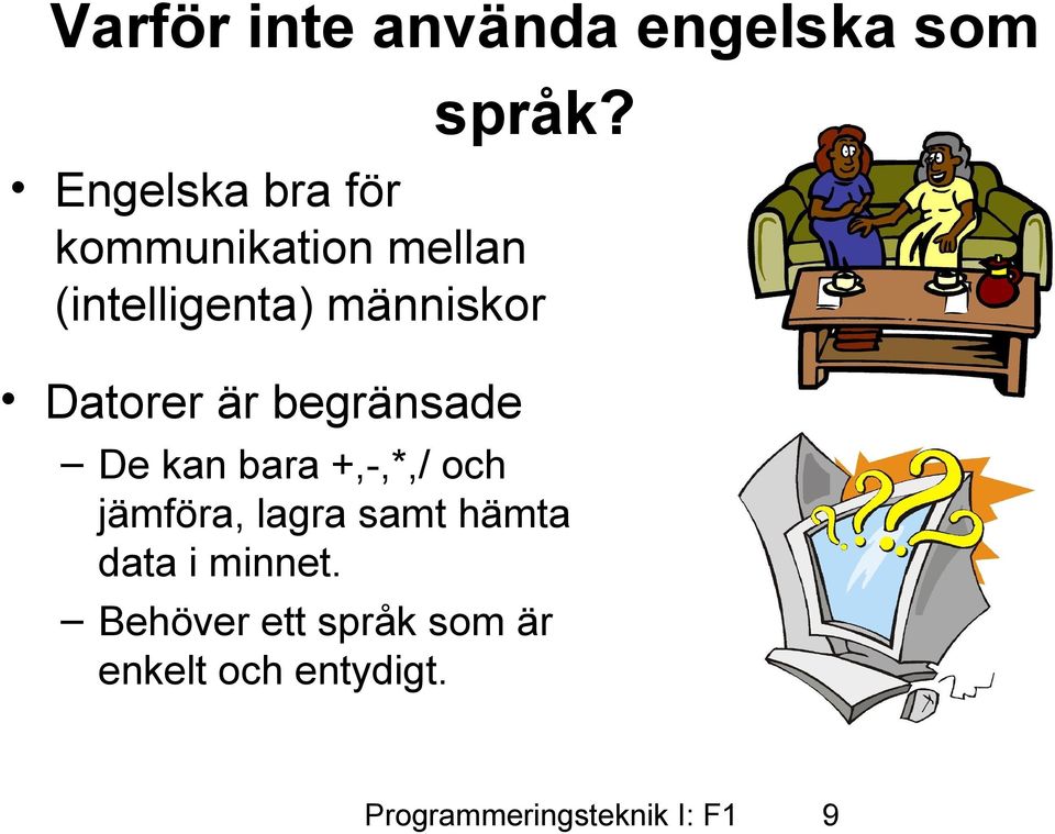 Datorer är begränsade De kan bara +,-,*,/ och jämföra, lagra samt