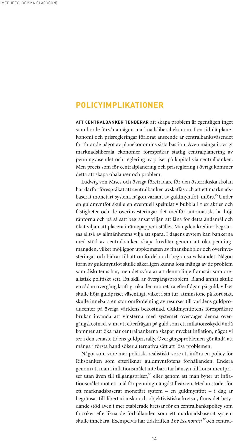 Även många i övrigt marknadsliberala ekonomer förespråkar statlig centralplanering av penningväsendet och reglering av priset på kapital via centralbanken.