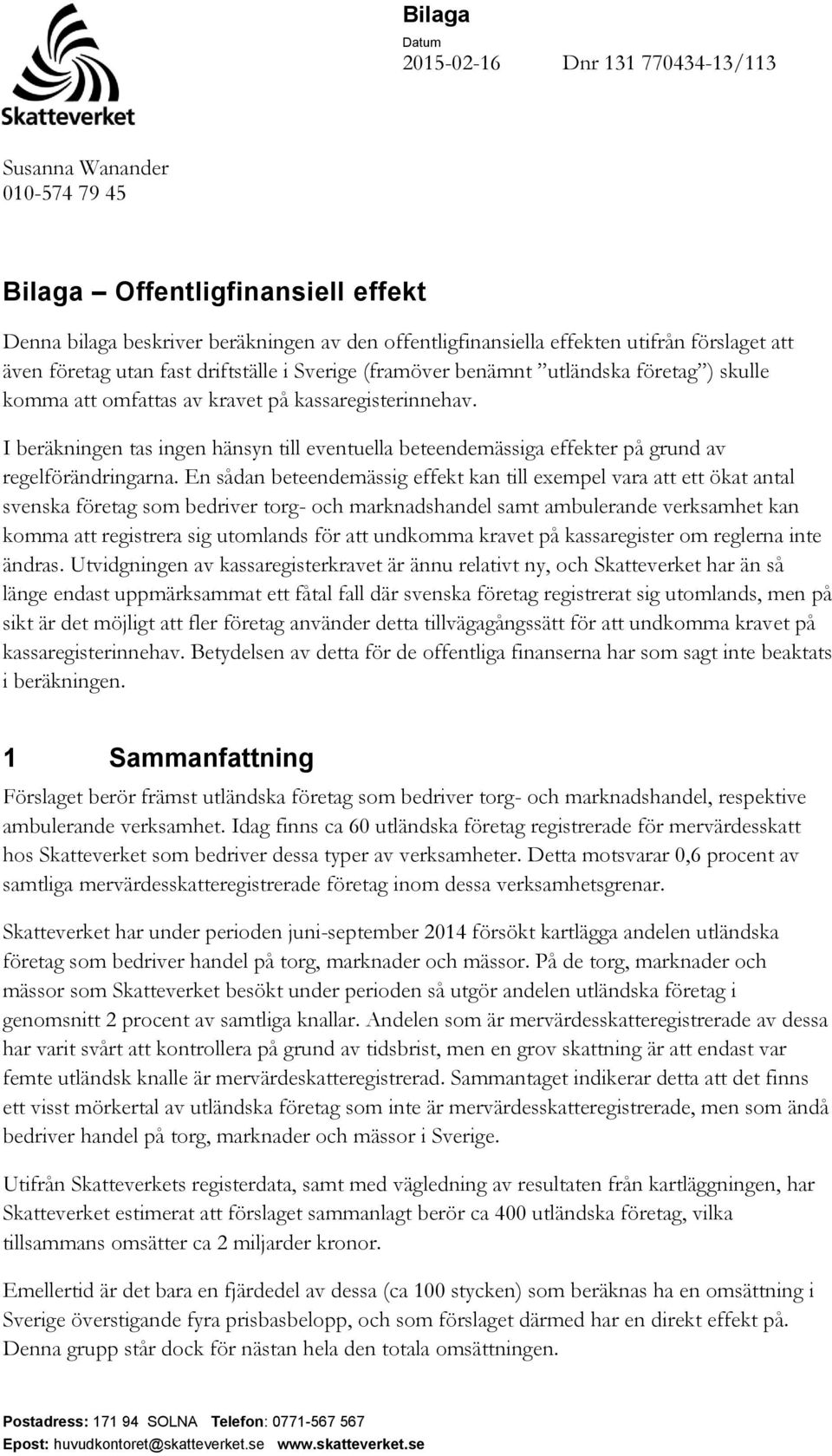 I beräkningen tas ingen hänsyn till eventuella beteendemässiga effekter på grund av regelförändringarna.