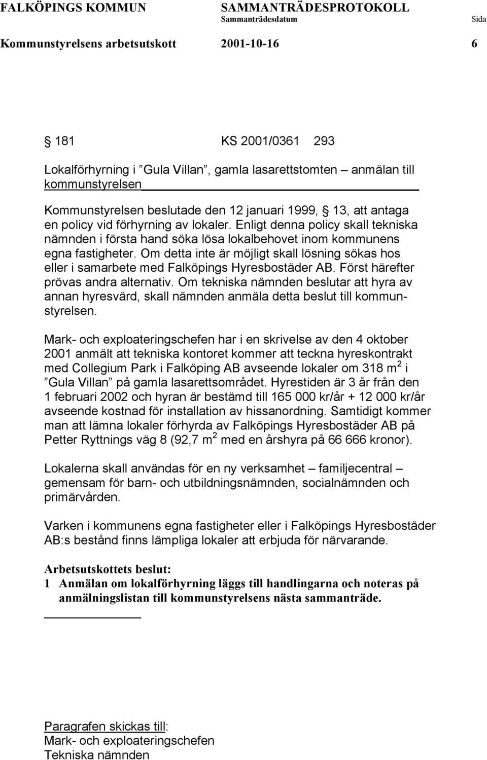 Om detta inte är möjligt skall lösning sökas hos eller i samarbete med Falköpings Hyresbostäder AB. Först härefter prövas andra alternativ.