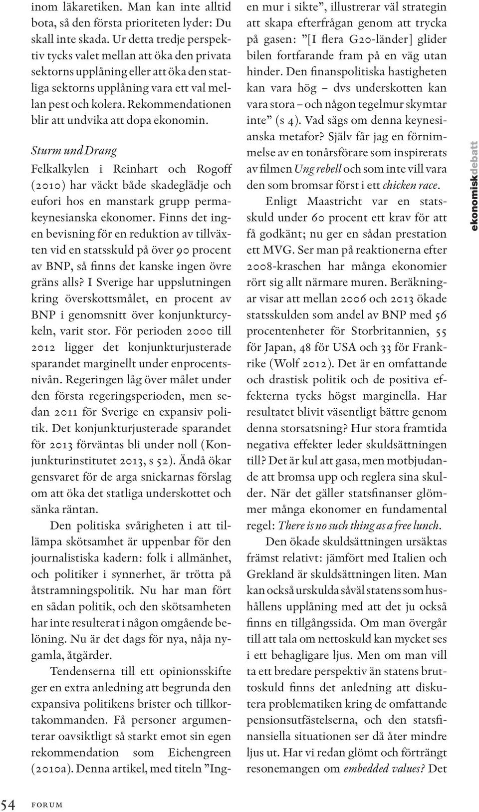 Rekommendationen blir att undvika att dopa ekonomin. Sturm und Drang Felkalkylen i Reinhart och Rogoff (2010) har väckt både skadeglädje och eufori hos en manstark grupp permakeynesianska ekonomer.