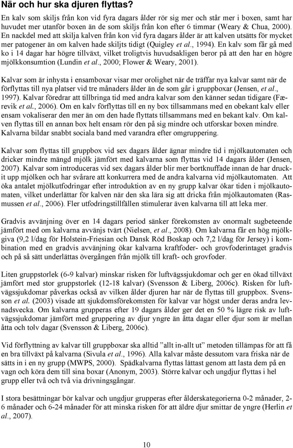 En nackdel med att skilja kalven från kon vid fyra dagars ålder är att kalven utsätts för mycket mer patogener än om kalven hade skiljts tidigt (Quigley et al., 1994).