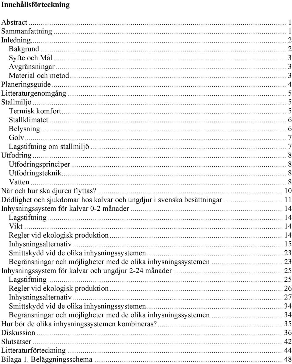 .. 8 När och hur ska djuren flyttas?... 10 Dödlighet och sjukdomar hos kalvar och ungdjur i svenska besättningar... 11 Inhysningssystem för kalvar 0-2 månader... 14 Lagstiftning... 14 Vikt.