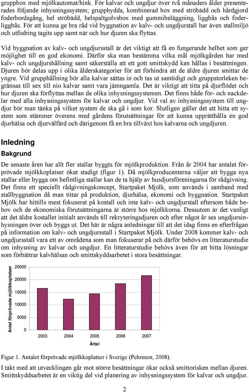 gummibeläggning, liggbås och foderliggbås. För att kunna ge bra råd vid byggnation av kalv- och ungdjurstall har även stallmiljö och utfodring tagits upp samt när och hur djuren ska flyttas.