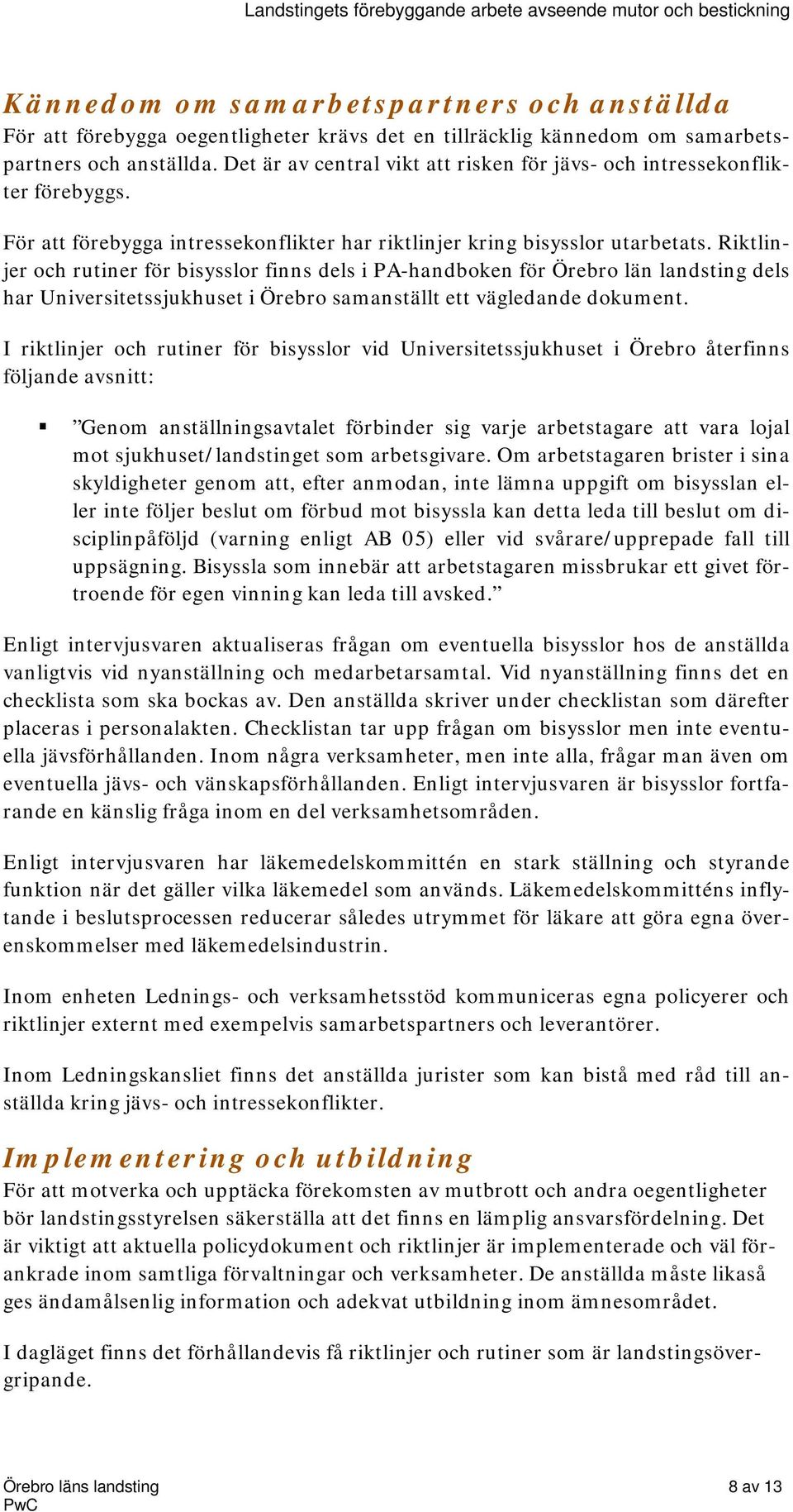 Riktlinjer och rutiner för bisysslor finns dels i PA-handboken för Örebro län landsting dels har Universitetssjukhuset i Örebro samanställt ett vägledande dokument.