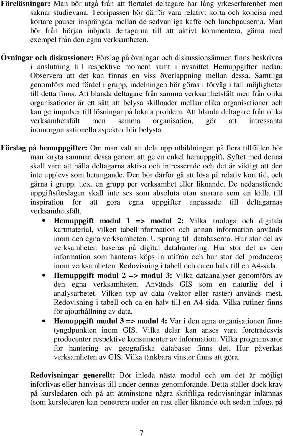 Man bör från början inbjuda deltagarna till att aktivt kommentera, gärna med exempel från den egna verksamheten.