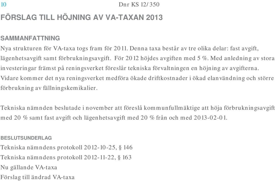 Vidare kommer det nya reningsverket medföra ökade driftkostnader i ökad elanvändning och större förbrukning av fällningskemikalier.