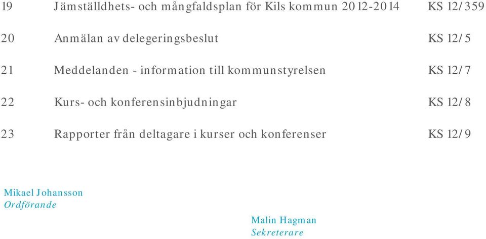 kommunstyrelsen KS 12/7 22 Kurs- och konferensinbjudningar KS 12/8 23 Rapporter