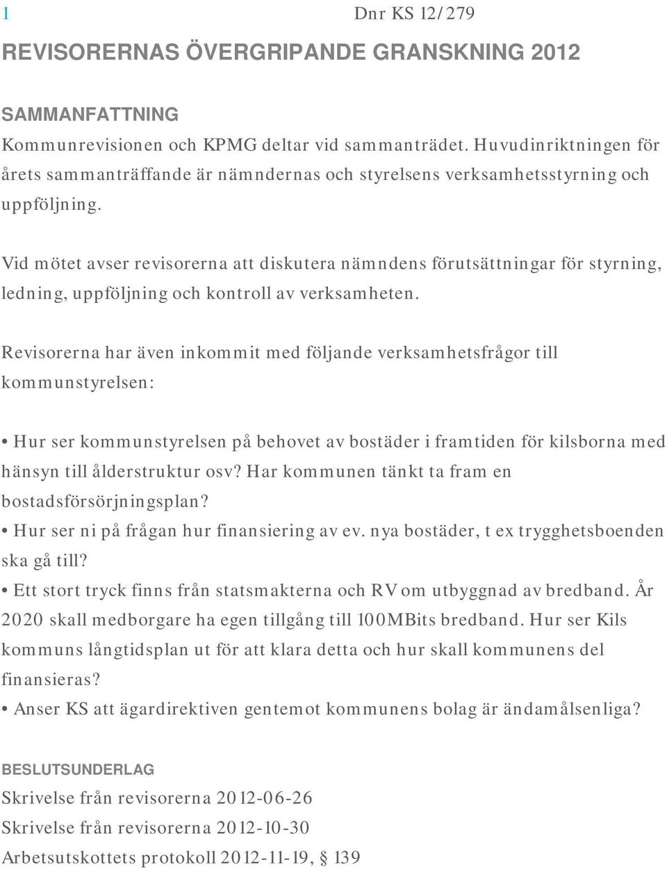 Vid mötet avser revisorerna att diskutera nämndens förutsättningar för styrning, ledning, uppföljning och kontroll av verksamheten.