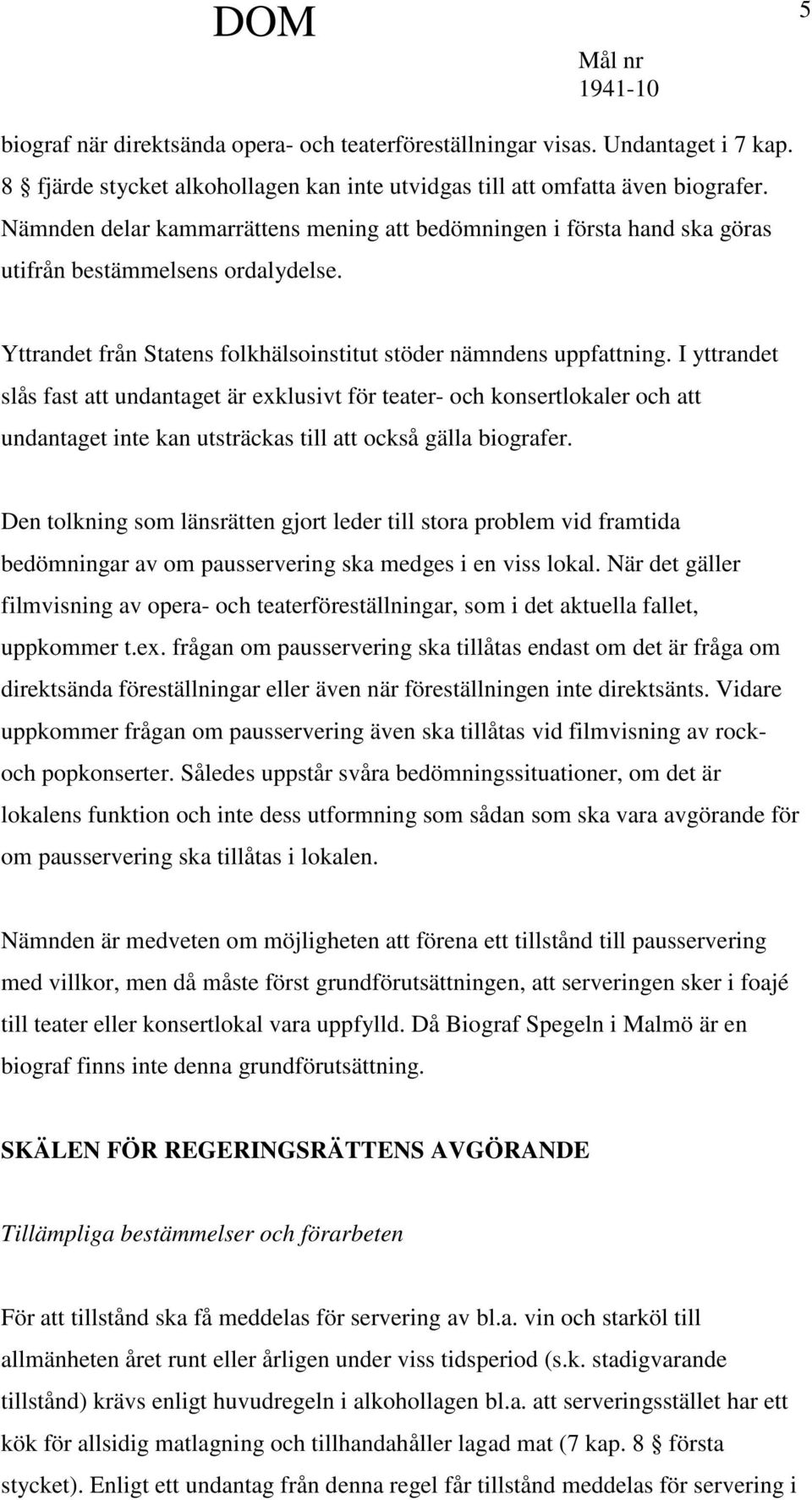 I yttrandet slås fast att undantaget är exklusivt för teater- och konsertlokaler och att undantaget inte kan utsträckas till att också gälla biografer.