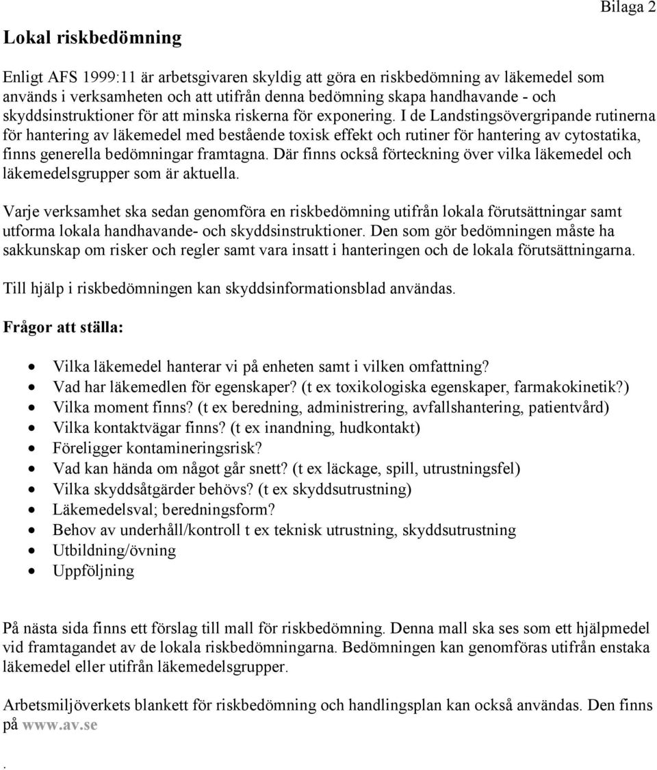 I de Landstingsövergripande rutinerna för hantering av läkemedel med bestående toxisk effekt och rutiner för hantering av cytostatika, finns generella bedömningar framtagna.