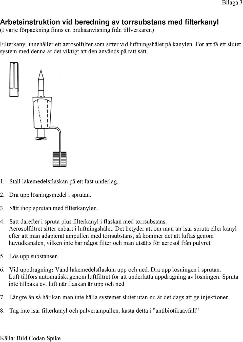 Sätt ihop sprutan med filterkanylen. 4. Sätt därefter i spruta plus filterkanyl i flaskan med torrsubstans. Aerosolfiltret sitter enbart i luftningshålet.