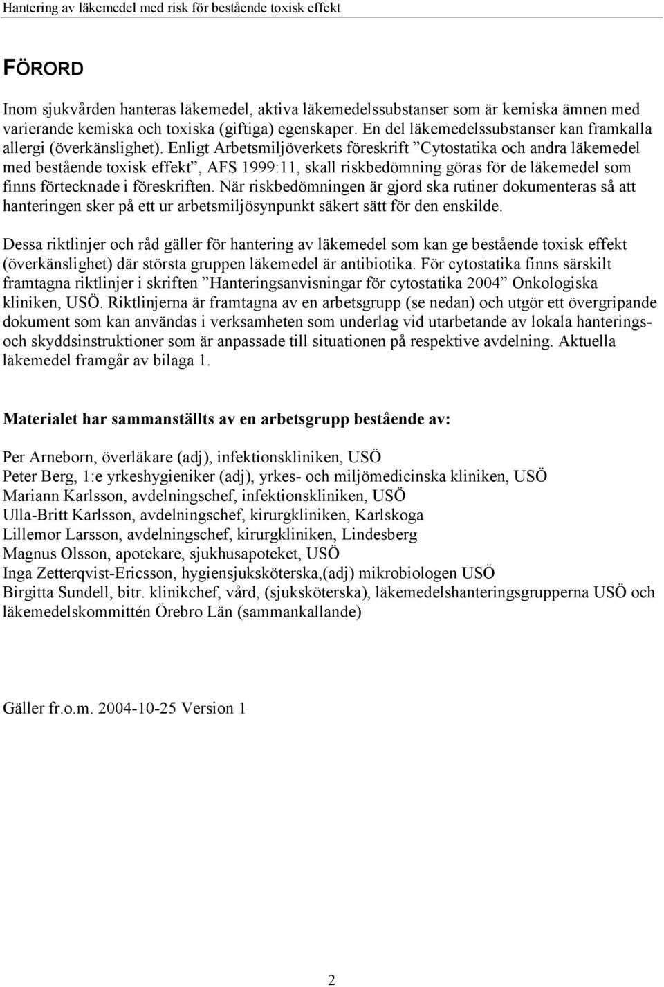 Enligt Arbetsmiljöverkets föreskrift Cytostatika och andra läkemedel med bestående toxisk effekt, AFS 1999:11, skall riskbedömning göras för de läkemedel som finns förtecknade i föreskriften.