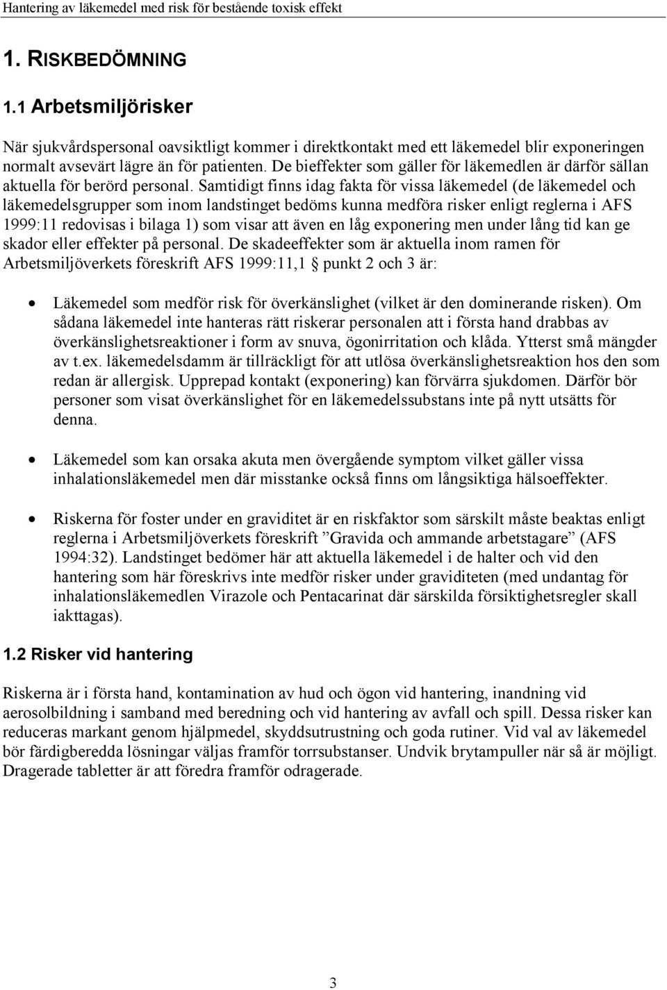 Samtidigt finns idag fakta för vissa läkemedel (de läkemedel och läkemedelsgrupper som inom landstinget bedöms kunna medföra risker enligt reglerna i AFS 1999:11 redovisas i bilaga 1) som visar att