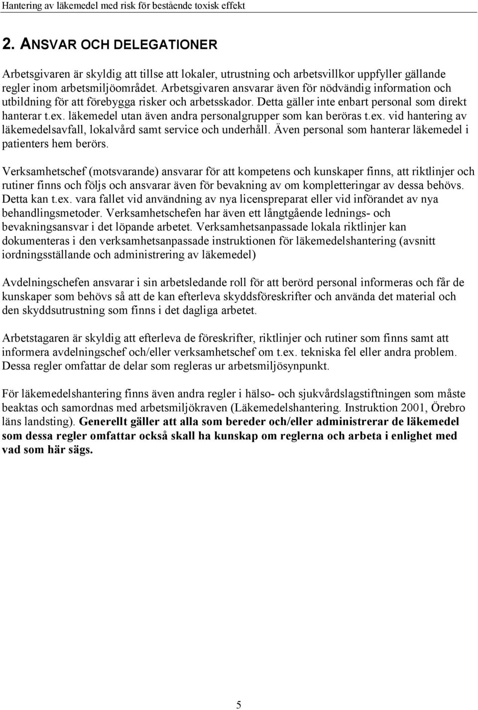 läkemedel utan även andra personalgrupper som kan beröras t.ex. vid hantering av läkemedelsavfall, lokalvård samt service och underhåll. Även personal som hanterar läkemedel i patienters hem berörs.