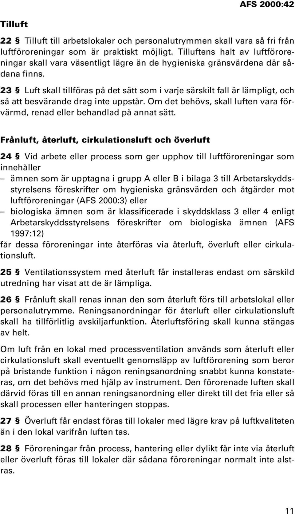 23 Luft skall tillföras på det sätt som i varje särskilt fall är lämpligt, och så att besvärande drag inte uppstår. Om det behövs, skall luften vara förvärmd, renad eller behandlad på annat sätt.