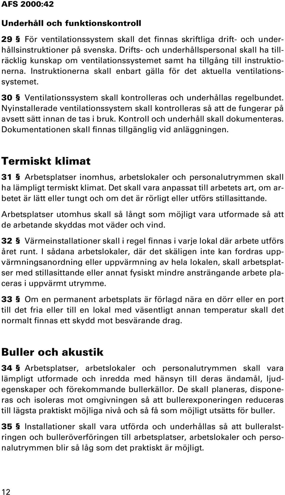 30 Ventilationssystem skall kontrolleras och underhållas regelbundet. Nyinstallerade ventilationssystem skall kontrolleras så att de fungerar på avsett sätt innan de tas i bruk.