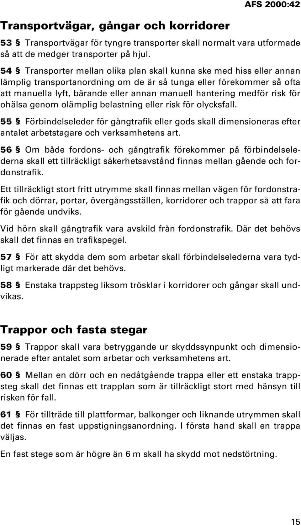 medför risk för ohälsa genom olämplig belastning eller risk för olycksfall. 55 Förbindelseleder för gångtrafik eller gods skall dimensioneras efter antalet arbetstagare och verksamhetens art.