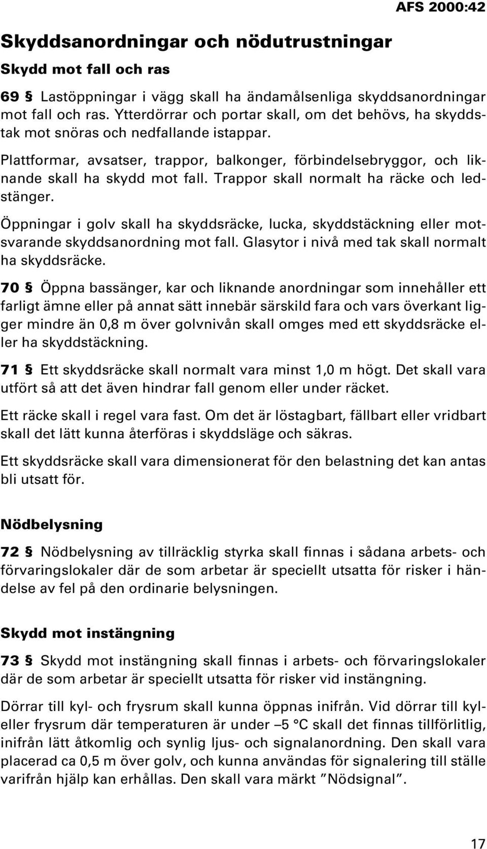 Trappor skall normalt ha räcke och ledstänger. Öppningar i golv skall ha skyddsräcke, lucka, skyddstäckning eller motsvarande skyddsanordning mot fall.