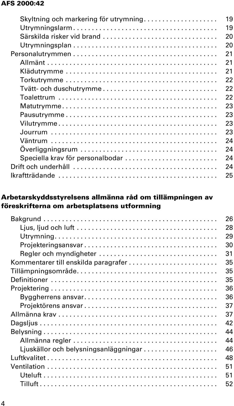 ........................................ 22 Tvätt- och duschutrymme............................... 22 Toalettrum........................................... 22 Matutrymme.......................................... 23 Pausutrymme.