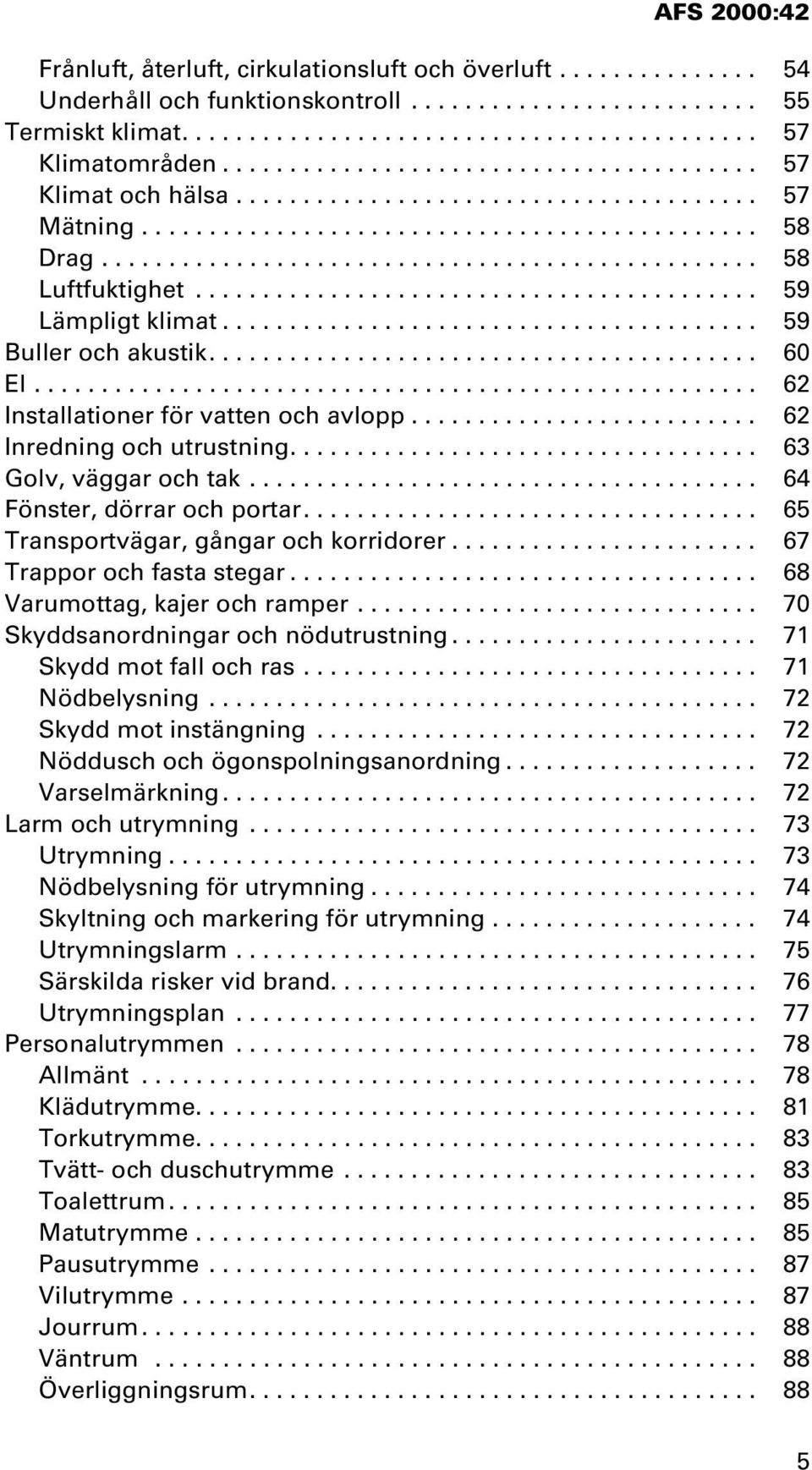 ......................................... 59 Lämpligt klimat........................................ 59 Buller och akustik......................................... 60 El.