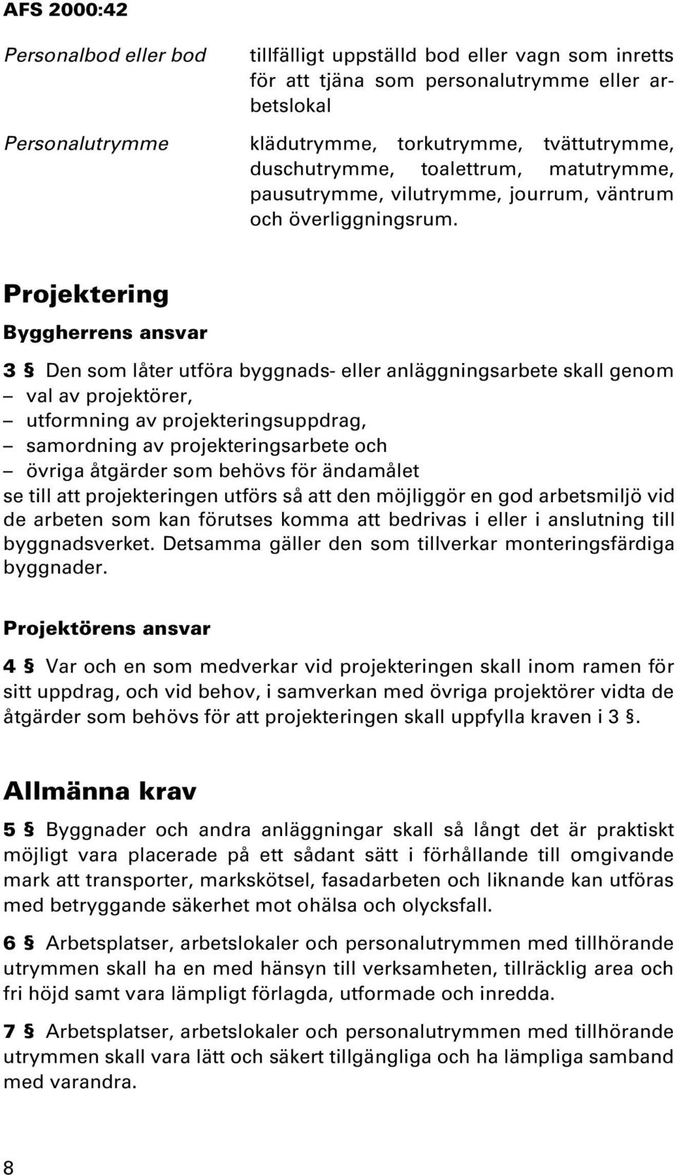 Projektering Byggherrens ansvar 3 Den som låter utföra byggnads- eller anläggningsarbete skall genom val av projektörer, utformning av projekteringsuppdrag, samordning av projekteringsarbete och