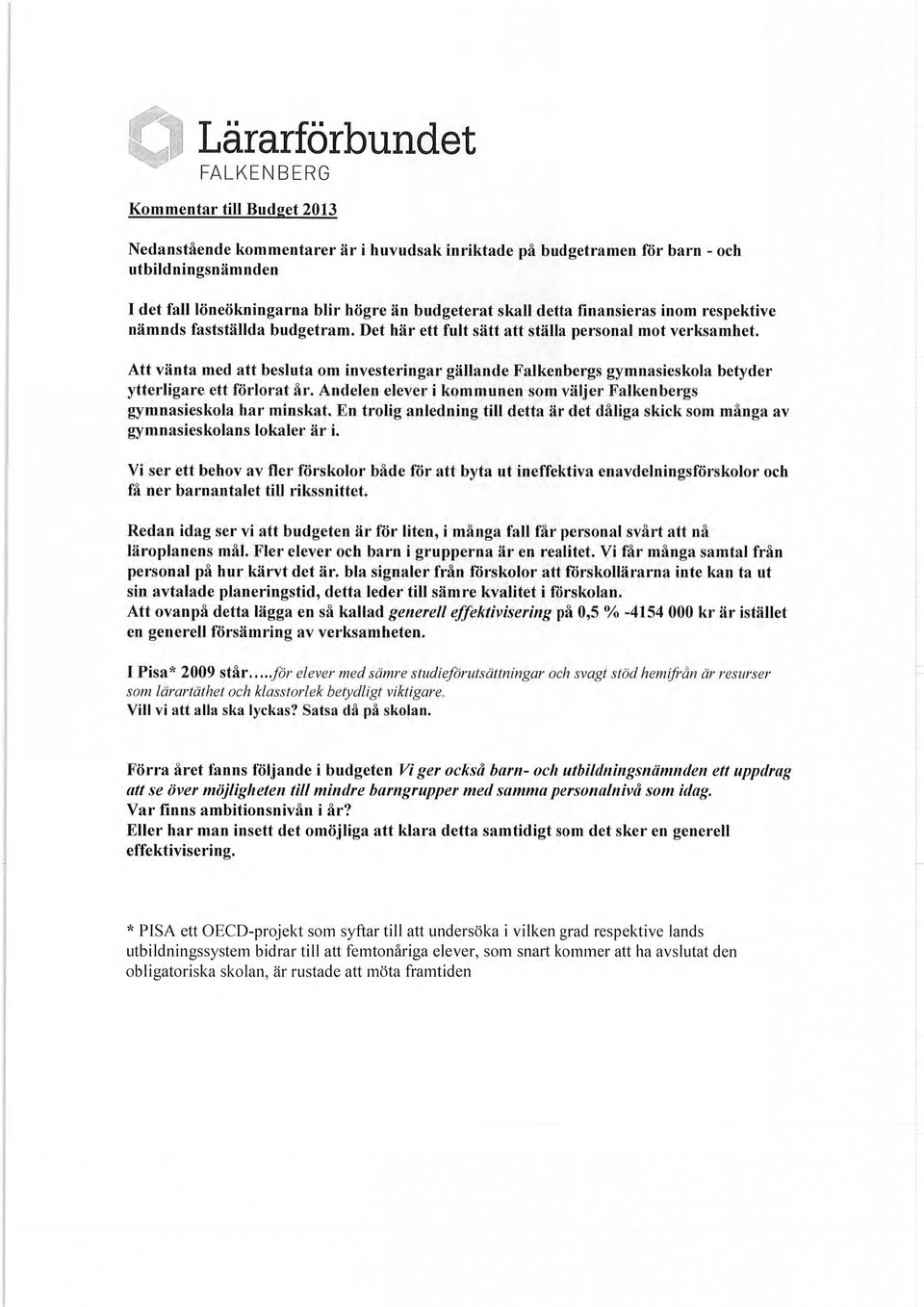 Att vänta med att besluta om investeringar gällande Falkenbergs gymnasieskola betyder ytterligare ett förlorat år. Andelen elever i kommunen som väljer Falkenbergs gymnasieskola har minskat.