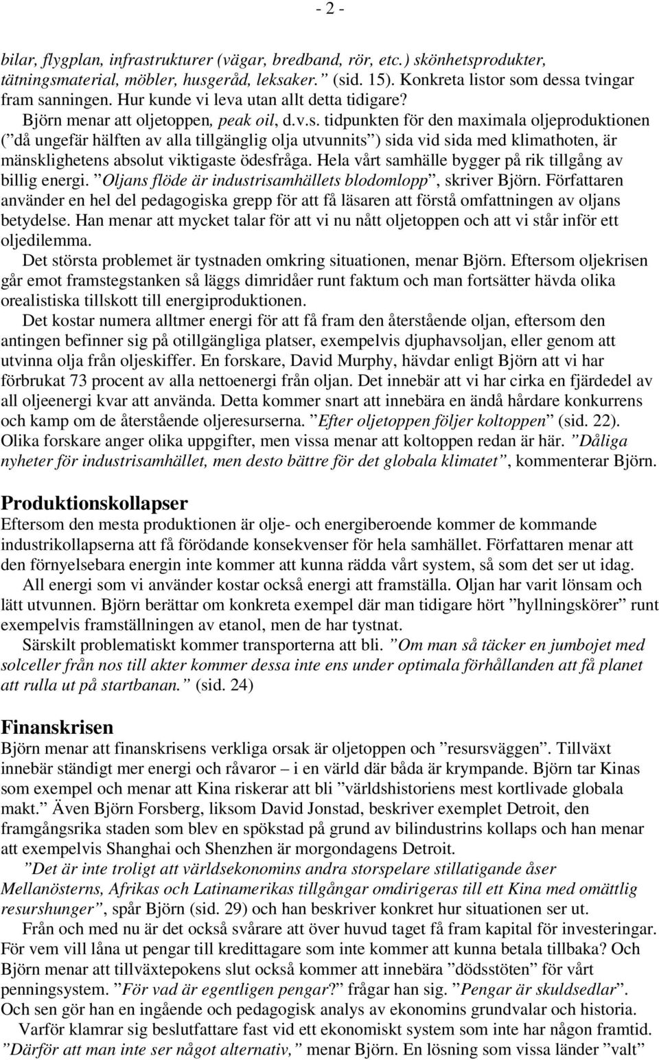 tidpunkten för den maximala oljeproduktionen ( då ungefär hälften av alla tillgänglig olja utvunnits ) sida vid sida med klimathoten, är mänsklighetens absolut viktigaste ödesfråga.