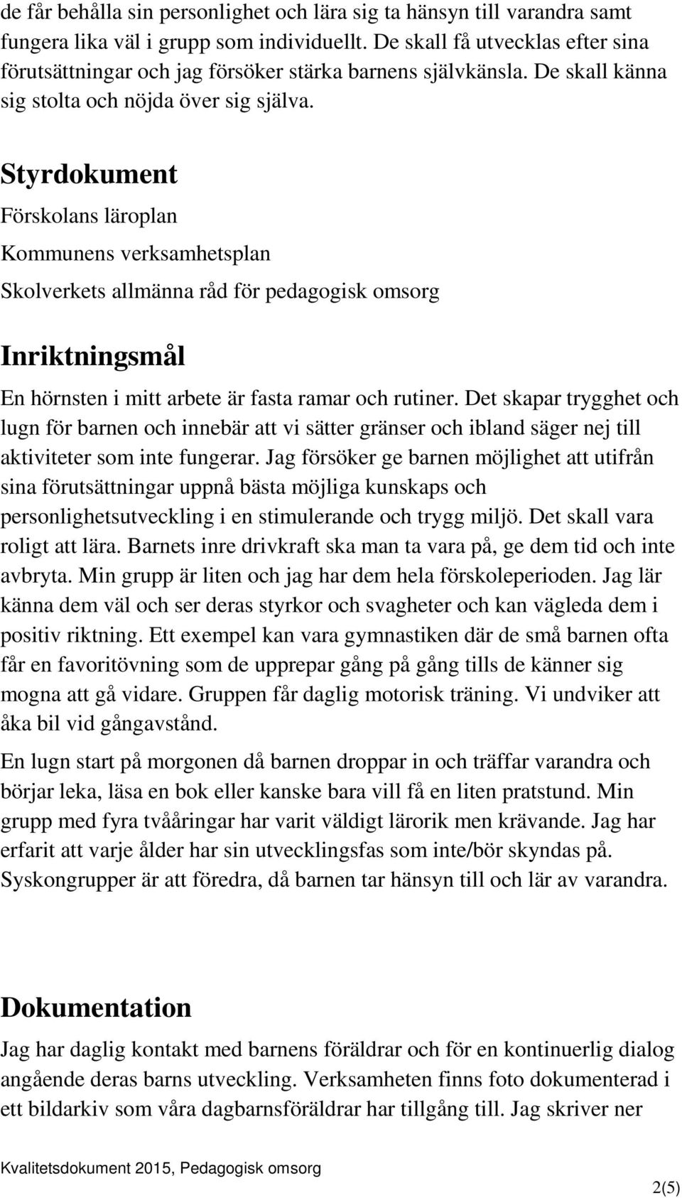 Styrdokument Förskolans läroplan Kommunens verksamhetsplan Skolverkets allmänna råd för pedagogisk omsorg Inriktningsmål En hörnsten i mitt arbete är fasta ramar och rutiner.