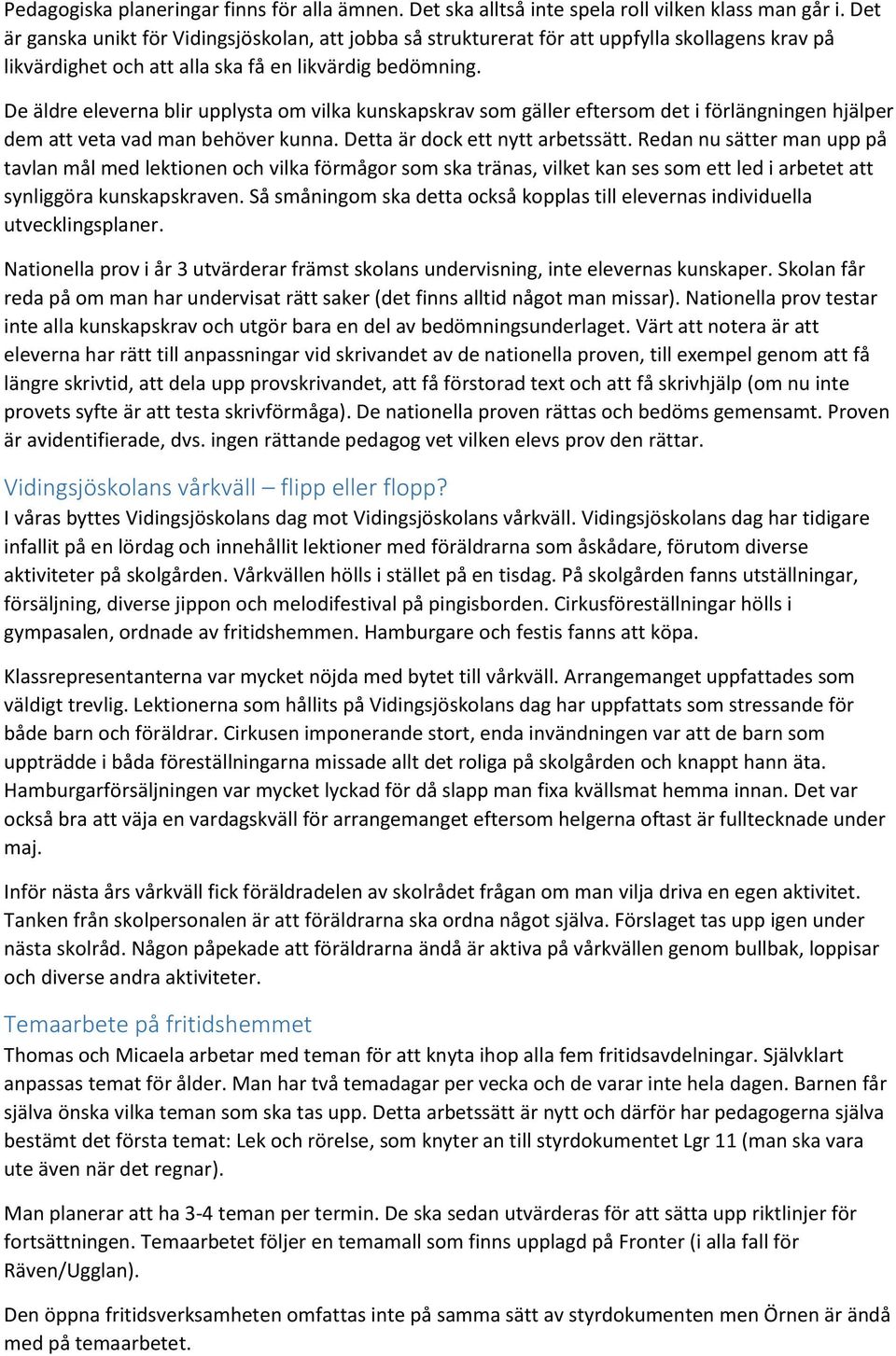 De äldre eleverna blir upplysta om vilka kunskapskrav som gäller eftersom det i förlängningen hjälper dem att veta vad man behöver kunna. Detta är dock ett nytt arbetssätt.