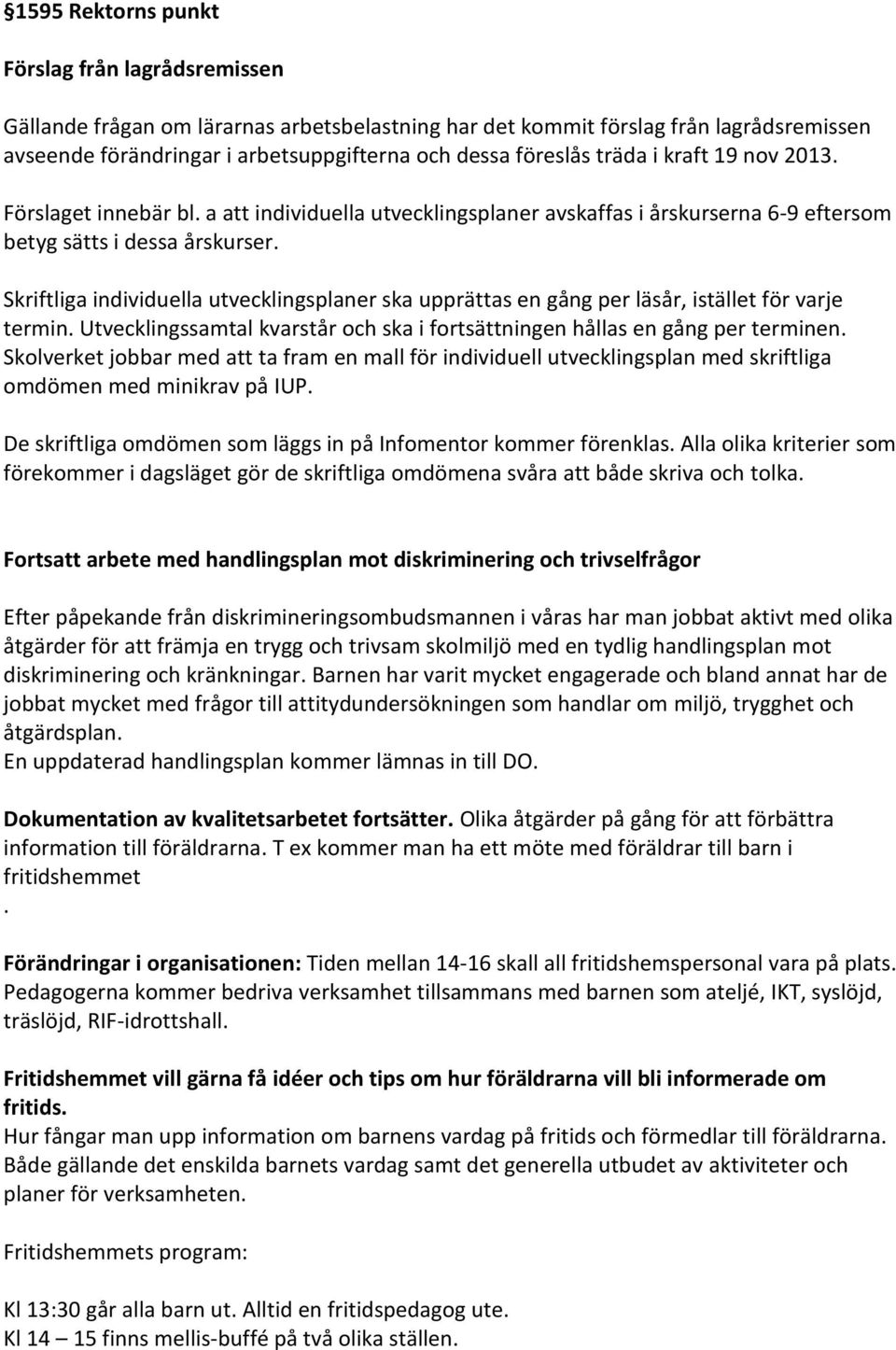 Skriftliga individuella utvecklingsplaner ska upprättas en gång per läsår, istället för varje termin. Utvecklingssamtal kvarstår och ska i fortsättningen hållas en gång per terminen.