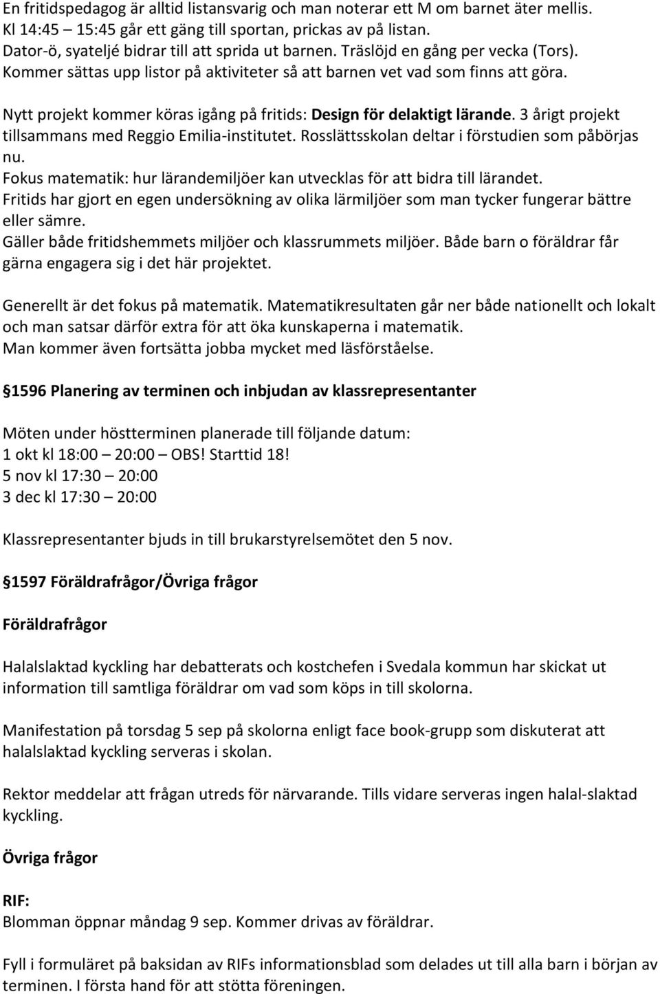 Nytt projekt kommer köras igång på fritids: Design för delaktigt lärande. 3 årigt projekt tillsammans med Reggio Emilia-institutet. Rosslättsskolan deltar i förstudien som påbörjas nu.