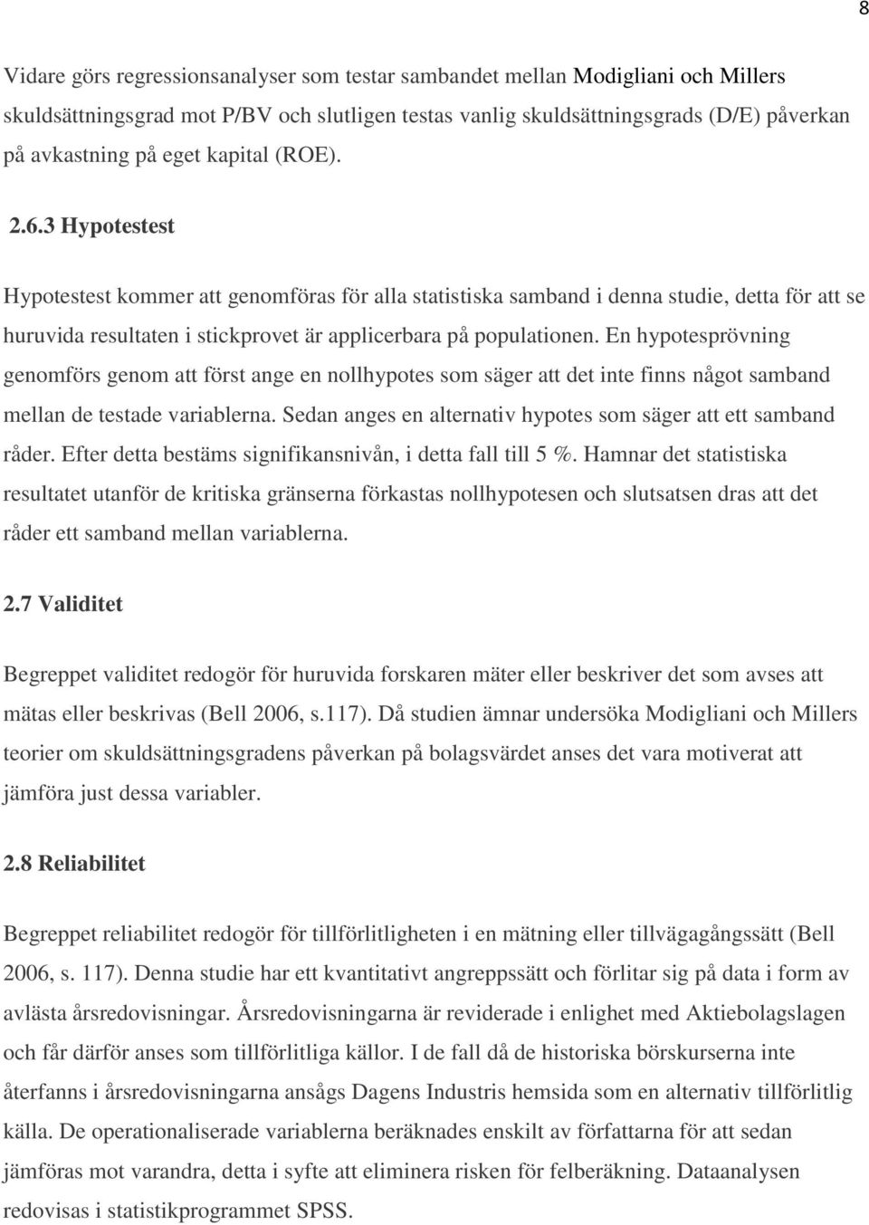 En hypotesprövning genomförs genom att först ange en nollhypotes som säger att det inte finns något samband mellan de testade variablerna.