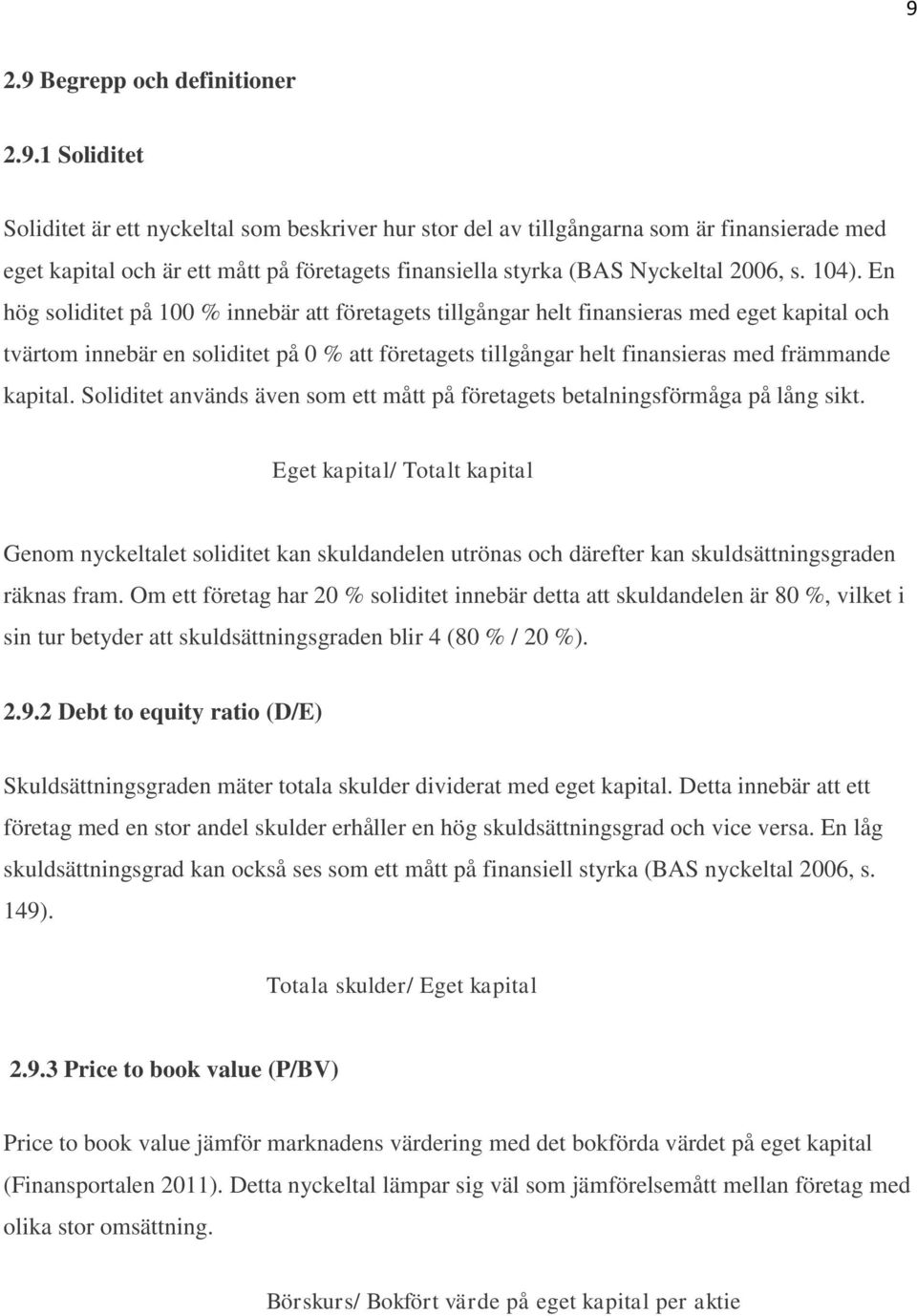 kapital. Soliditet används även som ett mått på företagets betalningsförmåga på lång sikt.