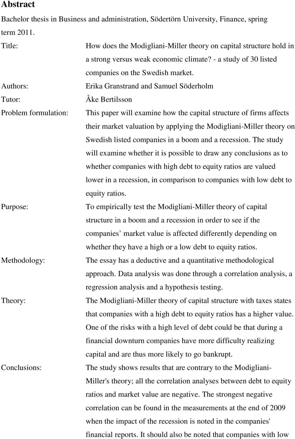 Authors: Erika Granstrand and Samuel Söderholm Tutor: Åke Bertilsson Problem formulation: This paper will examine how the capital structure of firms affects their market valuation by applying the