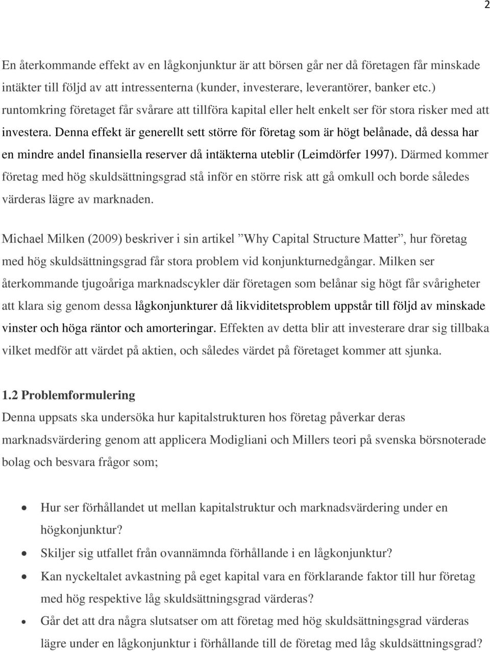 Denna effekt är generellt sett större för företag som är högt belånade, då dessa har en mindre andel finansiella reserver då intäkterna uteblir (Leimdörfer 1997).