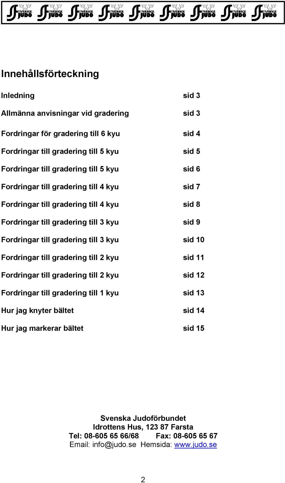 till gradering till 3 kyu sid 10 Fordringar till gradering till 2 kyu sid 11 Fordringar till gradering till 2 kyu sid 12 Fordringar till gradering till 1 kyu sid 13 Hur jag