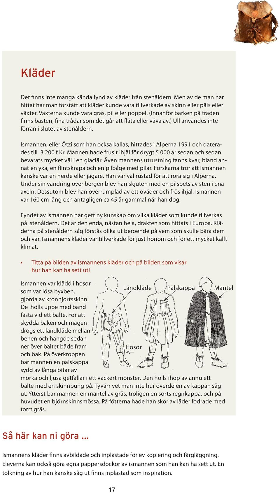 Ismannen, eller Ötzi som han också kallas, hittades i Alperna 1991 och daterades till 3 200 f Kr. Mannen hade frusit ihjäl för drygt 5 000 år sedan och sedan bevarats mycket väl i en glaciär.