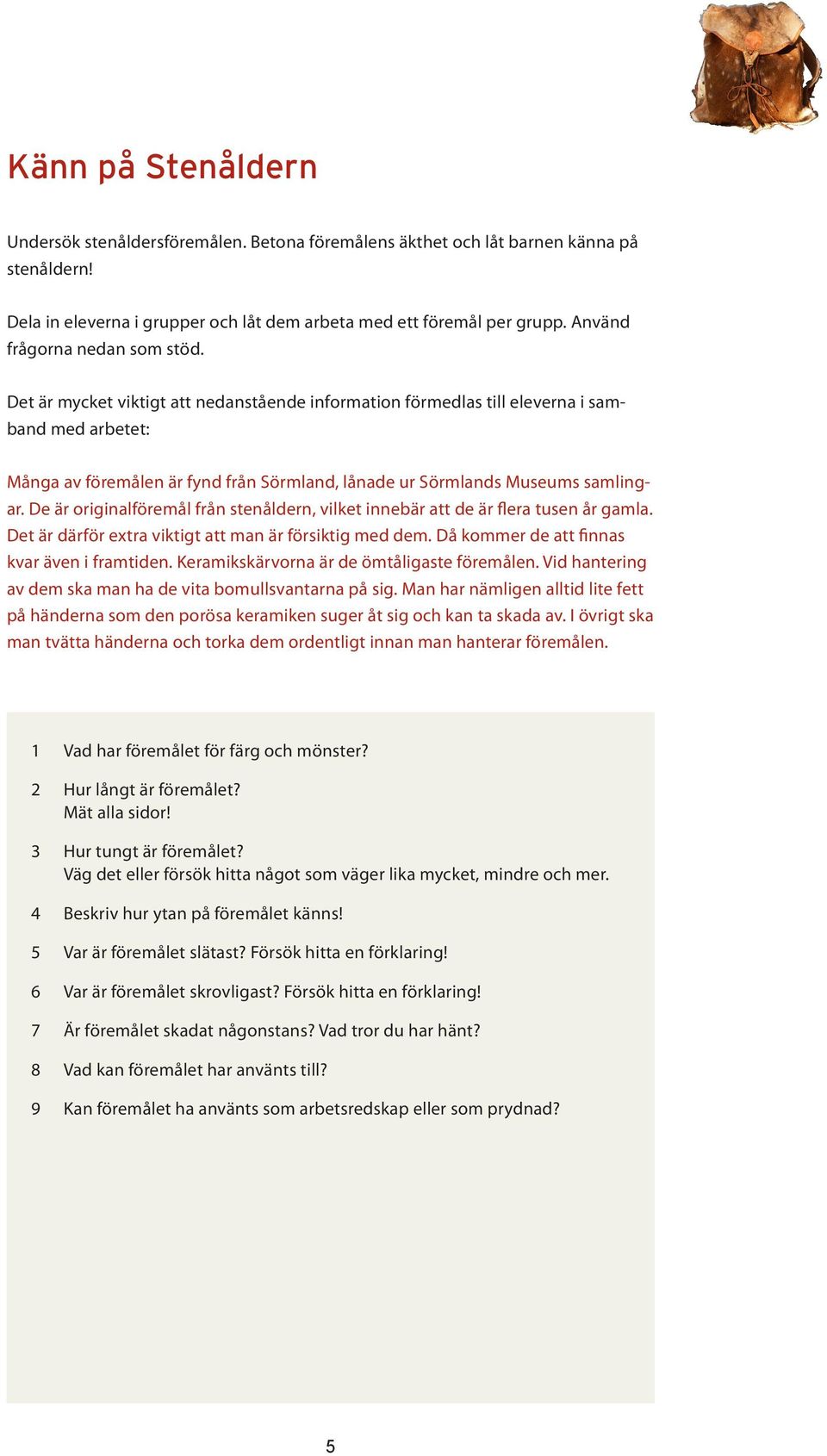 Det är mycket viktigt att nedanstående information förmedlas till eleverna i samband med arbetet: Många av föremålen är fynd från Sörmland, lånade ur Sörmlands Museums samlingar.