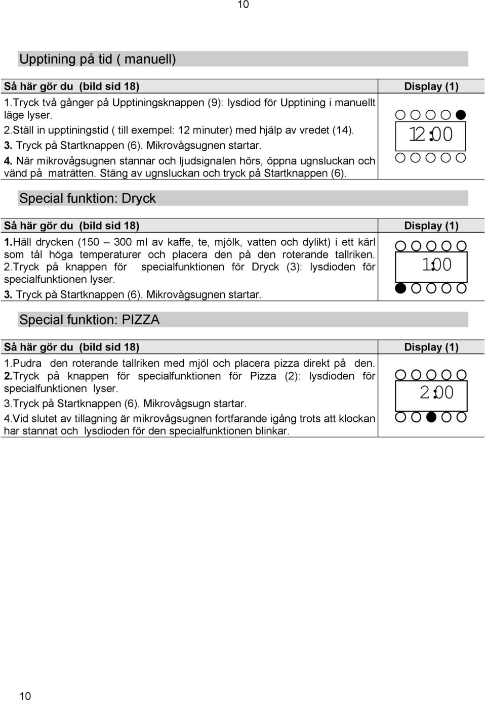 Special funktion: Dryck 12:00 1.Häll drycken (150 300 ml av kaffe, te, mjölk, vatten och dylikt) i ett kärl som tål höga temperaturer och placera den på den roterande tallriken. 2.