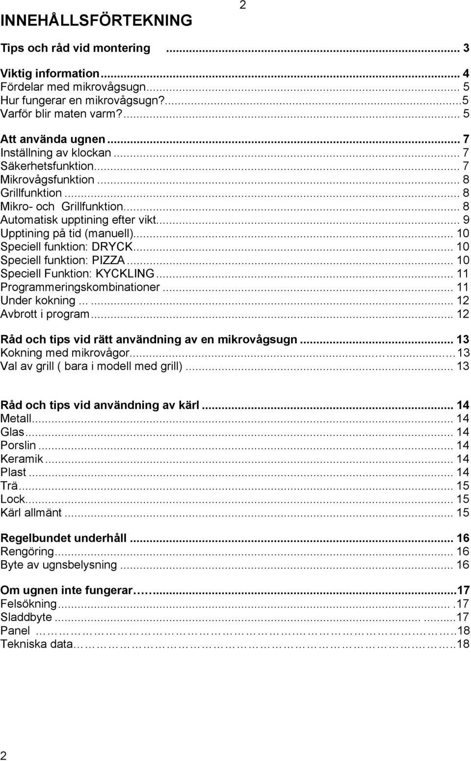 .. 10 Speciell funktion: DRYCK... 10 Speciell funktion: PIZZA... 10 Speciell Funktion: KYCKLING... 11 Programmeringskombinationer... 11 Under kokning......12 Avbrott i program.