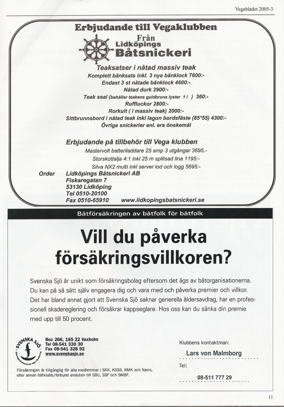 nåtad teak inklagun bordsfäste (85*55) 4300:- Övriga snickerier enl. era önskemål Order Erbjudande på tillbehör till Vega klubben Mastervolt batteriladdare 25 amp 3 utgångar 3695.