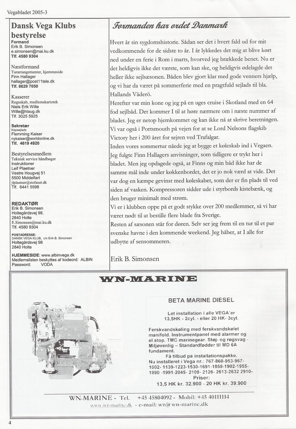 dk TJf. 6441 5598 REDAKT0R Erik B. Simonsen Holtegårdsvej 98. 2840 Halte E.Simonsen@mai.kn.dk Tlf. 4580 9304 POSTADRESSE: DANSKVEGAKLUB,c/oErikB.Simonsen Holtegårdsvej 98 2840 Holte HJEMMESDE: www.