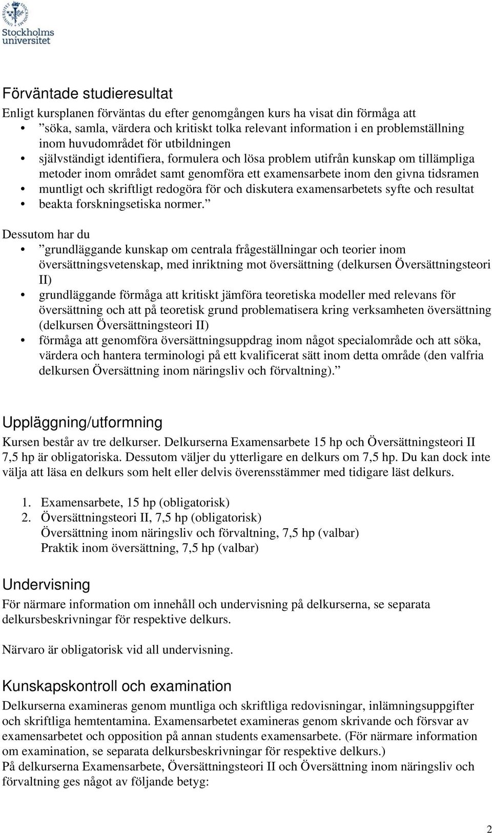 muntligt och skriftligt redogöra för och diskutera examensarbetets syfte och resultat beakta forskningsetiska normer.