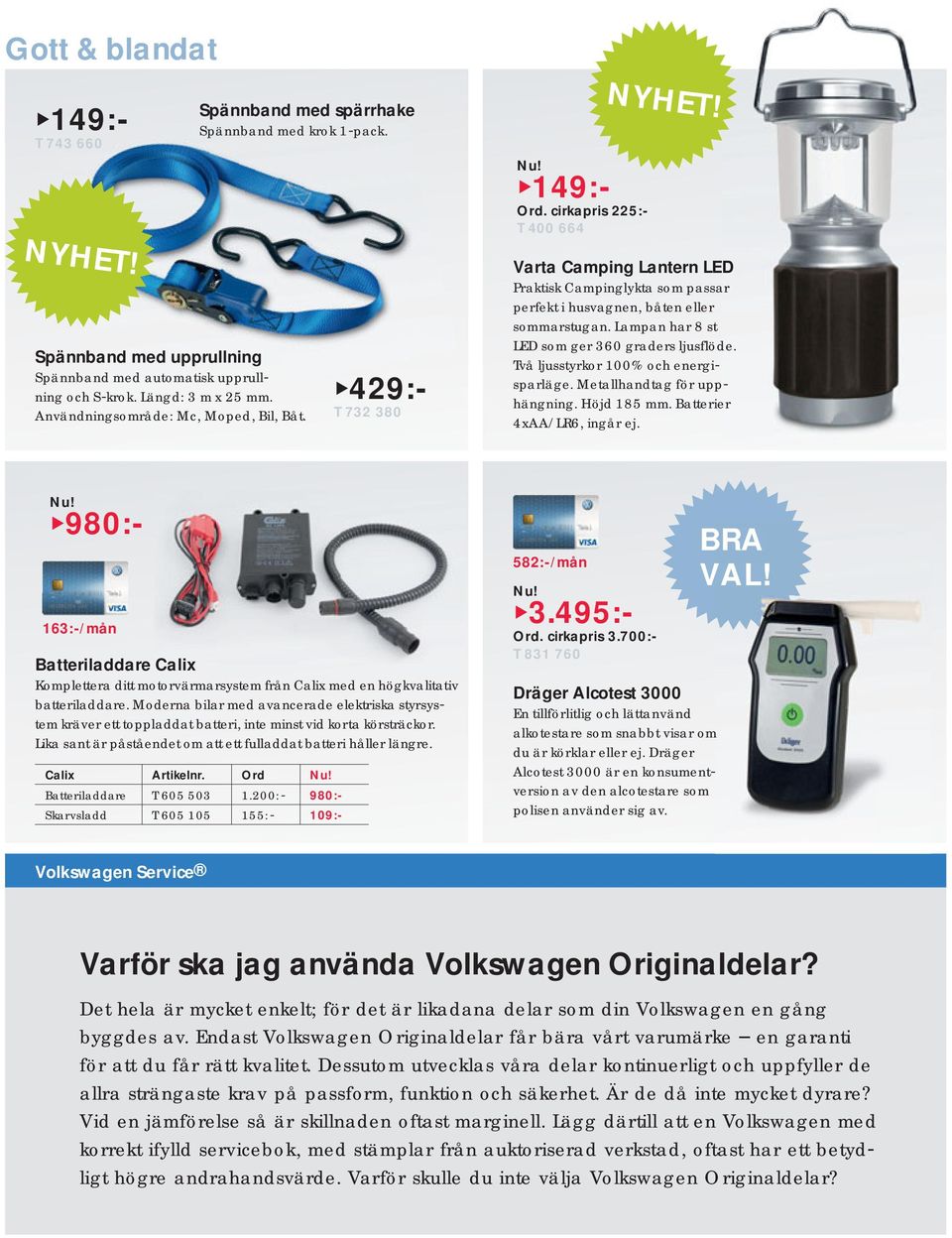 cirkapris 225:- T 400 664 Varta Camping Lantern LED Praktisk Campinglykta som passar ar perfekt i husvagnen, båten eller sommarstugan. Lampan har 8 st LED som ger 360 graders ljusflöde.