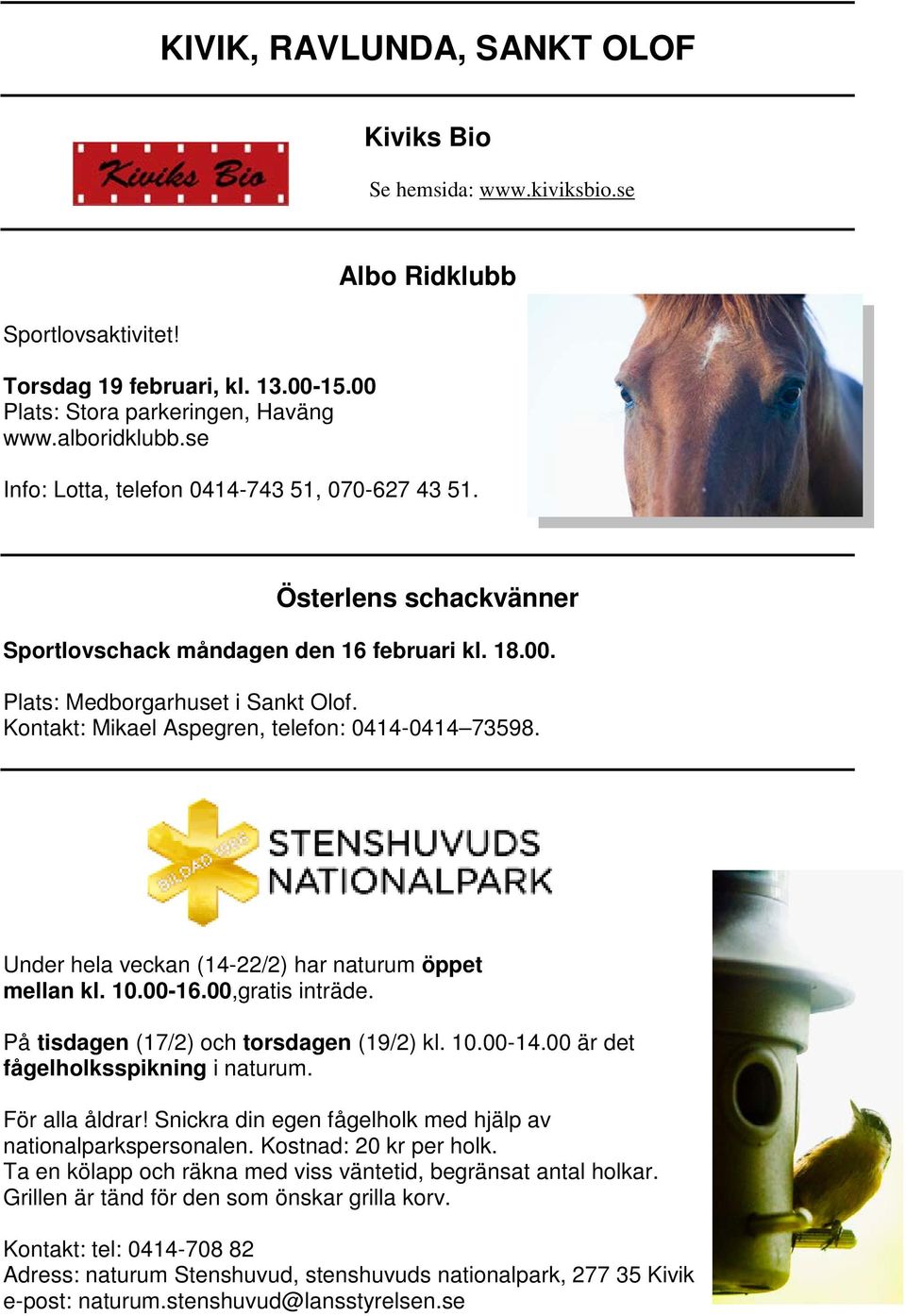 Kontakt: Mikael Aspegren, telefon: 0414-0414 73598. Under hela veckan (14-22/2) har naturum öppet mellan kl. 10.00-16.00,gratis inträde. På tisdagen (17/2) och torsdagen (19/2) kl. 10.00-14.