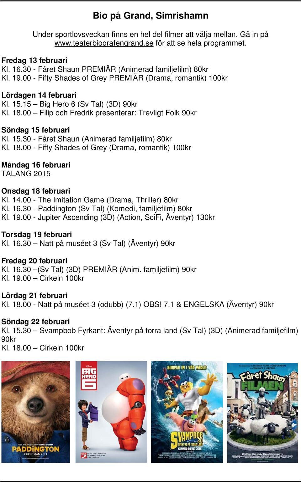 00 Filip och Fredrik presenterar: Trevligt Folk 90kr Söndag 15 februari Kl. 15.30 - Fåret Shaun (Animerad familjefilm) 80kr Kl. 18.