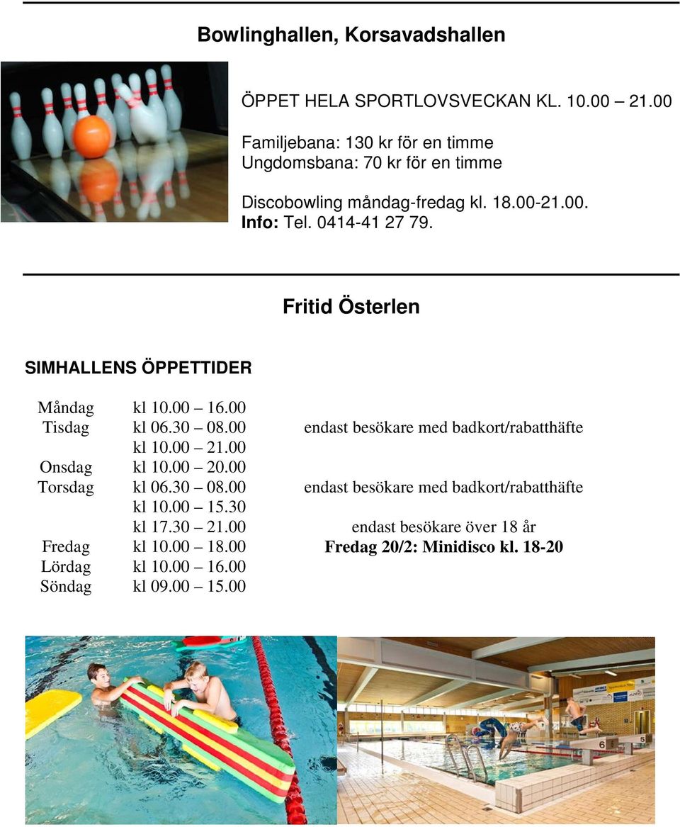 Fritid Österlen SIMHALLENS ÖPPETTIDER Måndag kl 10.00 16.00 Tisdag kl 06.30 08.00 endast besökare med badkort/rabatthäfte kl 10.00 21.