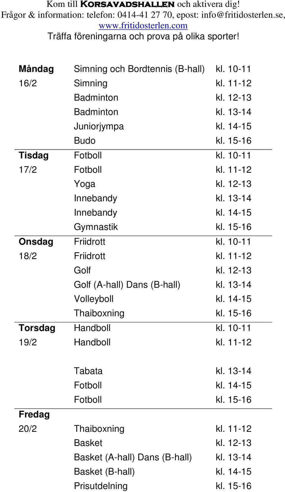 11-12 Yoga kl. 12-13 Innebandy kl. 13-14 Innebandy kl. 14-15 Gymnastik kl. 15-16 Onsdag Friidrott kl. 10-11 18/2 Friidrott kl. 11-12 Golf kl. 12-13 Golf (A-hall) Dans (B-hall) kl. 13-14 Volleyboll kl.